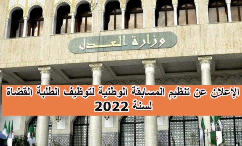 الإعلان عن تنظيم المسابقة الوطنية لتوظيف الطلبة القضاة لسنة 2022