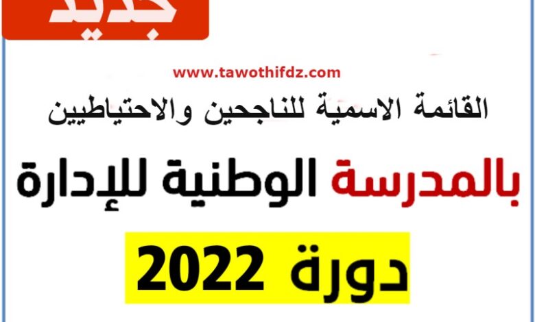 القائمة الاسمية للناجحين والاحتياطيين بالمدرسة الوطنية للادارة دورة 2022