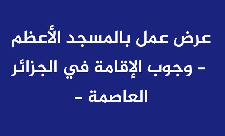 مطلوب 50 عامل تقني في الكهرباء والترصيص ومختصين في التبريد بالمسجد الأعظم في الجزائر