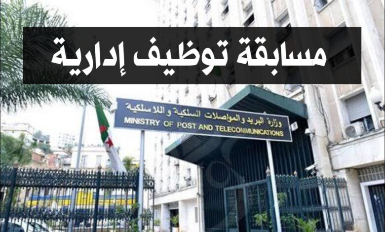 اعلان مسابقة توظيف بوزارة البريد والمواصلات السلكية واللاسلكية في الرتب الادارية
