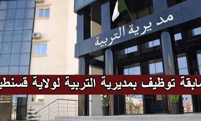 مسابقة توظيف بمديرية التربية لولاية قسنطينة (236 منصب)
