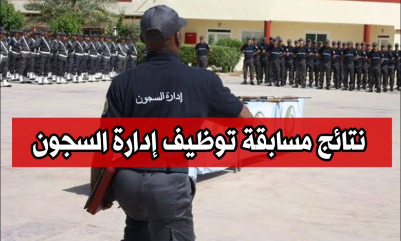 النتائج النهائية لمسابقة توظيف الأسلاك الخاصة بإدارة السجون ضباط وأعوان