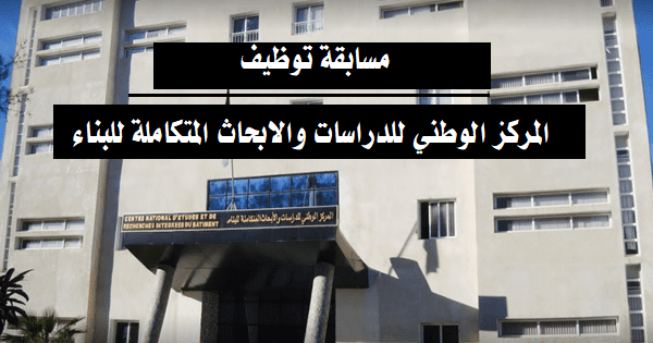 مسابقة توظيف اساتذة واداريين بالمركز الوطني للدراسات والأبحاث المتكاملة للبناء
