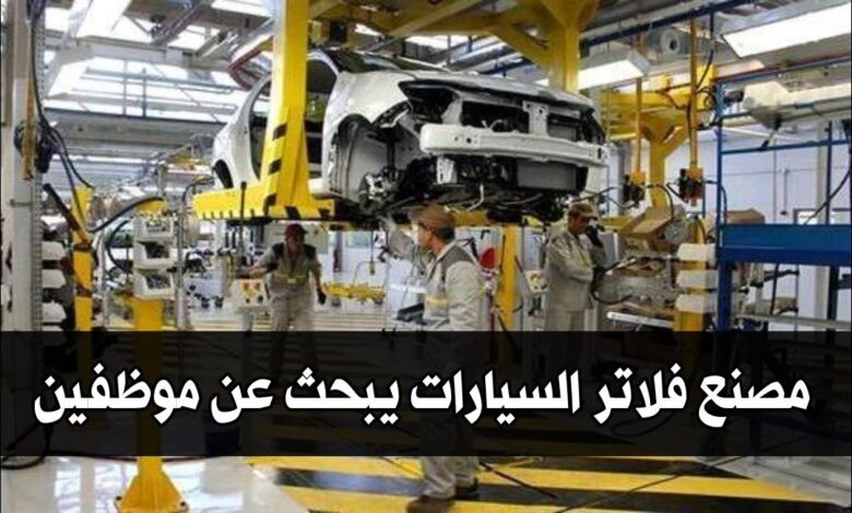 مصنع جديد مختص في تصنيع فلاتر السيارات يبحث عن موظفين