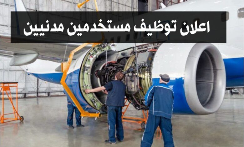 فتح باب التوظيف مستخدمين مدنيين اقتصاديين للعمل في مؤسسة تطوير صناعات الطيران