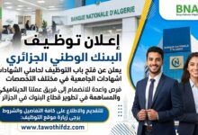 البنك الوطني الجزائري يعلن عن توظيف حاملي الشهادات في مختلف التخصصات