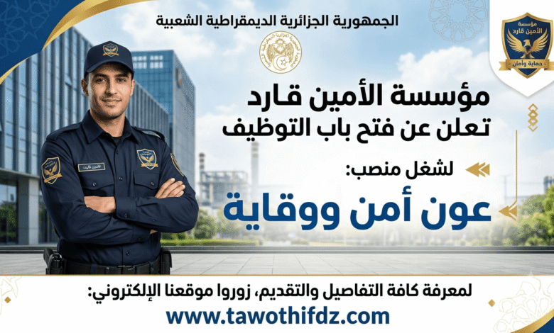 مؤسسة الأمين قارد تعلن عن فتح باب التوظيف لشغل منصب عون أمن ووقاية