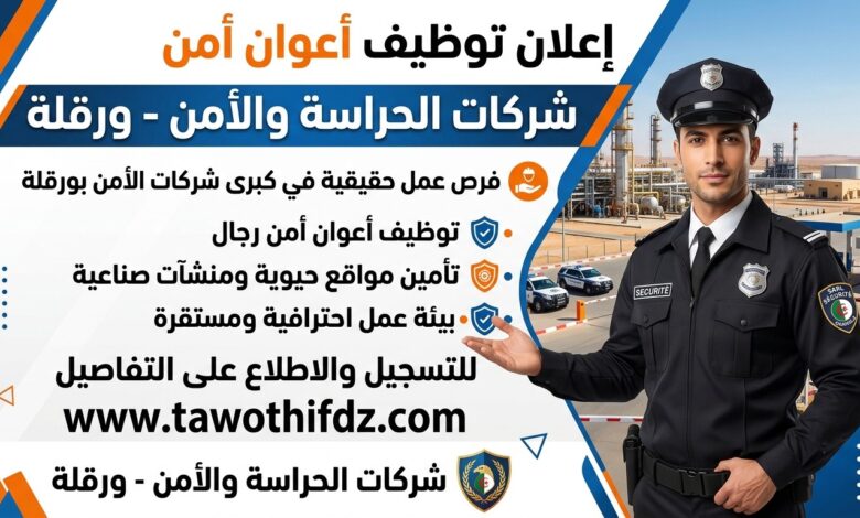 إعلان توظيف أعوان أمن لدى شركات الحراسة والأمن في ورقلة