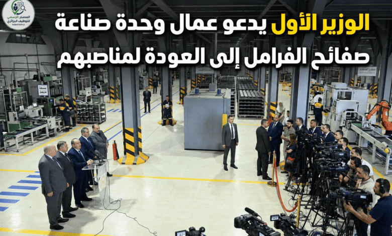 الوزير الأول يدعو عمال وحدة صناعة صفائح الفرامل إلى العودة لمناصبهم