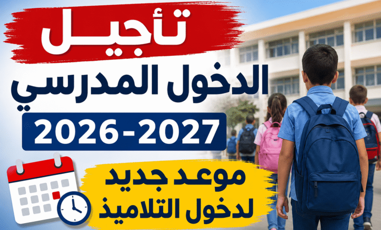 تأجيل الدخول المدرسي 2026-2027.. موعد جديد لدخول التلاميذ
