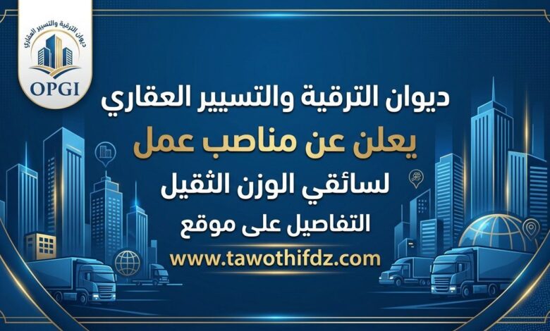 ديوان الترقية والتسيير العقاري يعلن عن مناصب عمل لسائقي الوزن الثقيل