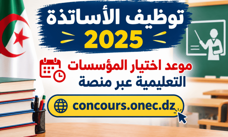 توظيف الأساتذة 2025: موعد اختيار المؤسسات التعليمية عبر منصة concours.onec.dz