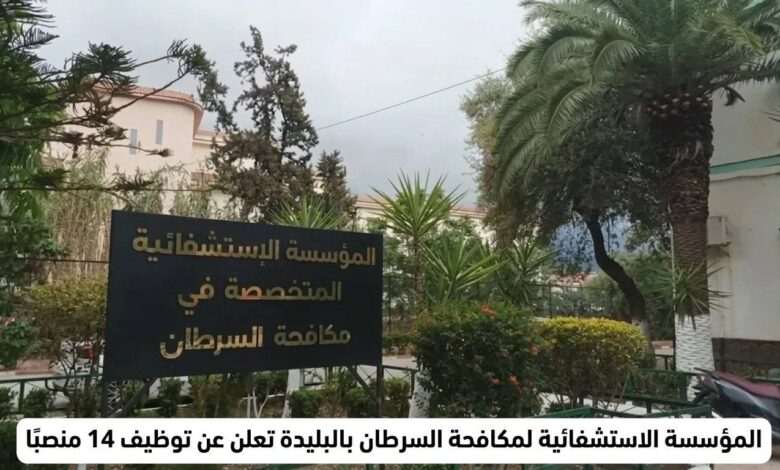 المؤسسة الاستشفائية لمكافحة السرطان بالبليدة تعلن عن توظيف 14 منصبًا